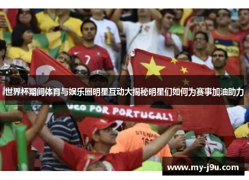 世界杯期间体育与娱乐圈明星互动大揭秘明星们如何为赛事加油助力