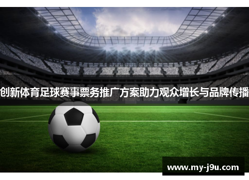 创新体育足球赛事票务推广方案助力观众增长与品牌传播