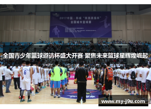 全国青少年篮球邀请杯盛大开赛 聚焦未来篮球星辉煌崛起