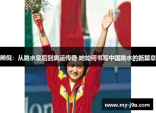 熊倪：从跳水皇后到奥运传奇 她如何书写中国跳水的新篇章