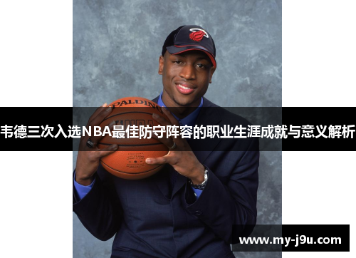 韦德三次入选NBA最佳防守阵容的职业生涯成就与意义解析