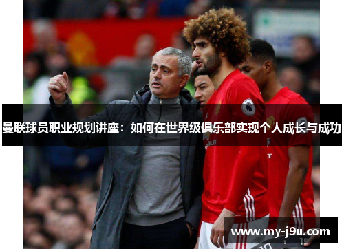 曼联球员职业规划讲座：如何在世界级俱乐部实现个人成长与成功