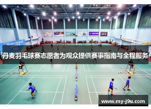 丹麦羽毛球赛志愿者为观众提供赛事指南与全程服务
