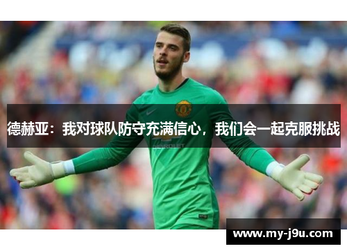 德赫亚：我对球队防守充满信心，我们会一起克服挑战