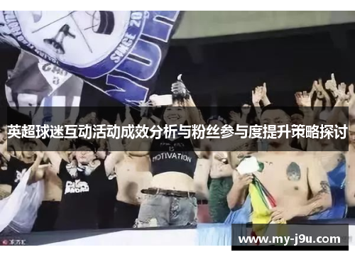 英超球迷互动活动成效分析与粉丝参与度提升策略探讨
