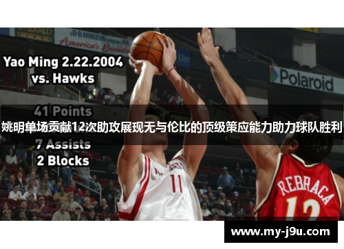 姚明单场贡献12次助攻展现无与伦比的顶级策应能力助力球队胜利
