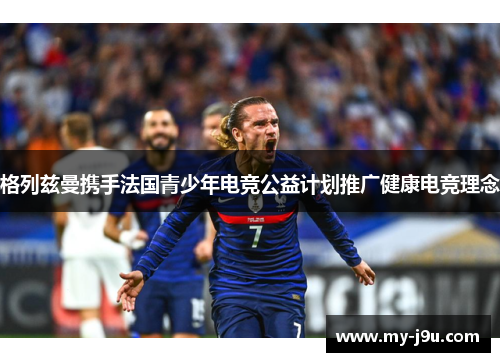 格列兹曼携手法国青少年电竞公益计划推广健康电竞理念