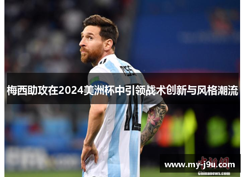 梅西助攻在2024美洲杯中引领战术创新与风格潮流
