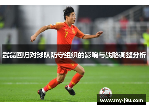 武磊回归对球队防守组织的影响与战略调整分析