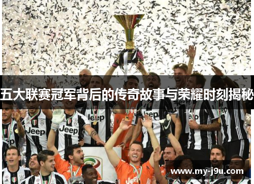 五大联赛冠军背后的传奇故事与荣耀时刻揭秘