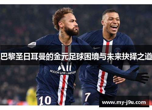 巴黎圣日耳曼的金元足球困境与未来抉择之道