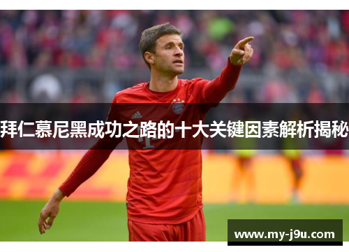 拜仁慕尼黑成功之路的十大关键因素解析揭秘