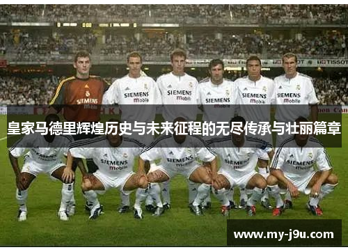 皇家马德里辉煌历史与未来征程的无尽传承与壮丽篇章