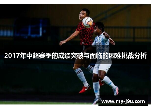 2017年中超赛季的成绩突破与面临的困难挑战分析