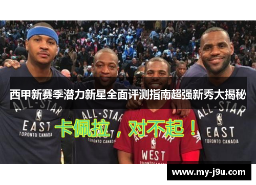 西甲新赛季潜力新星全面评测指南超强新秀大揭秘