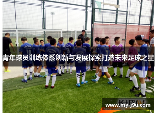 青年球员训练体系创新与发展探索打造未来足球之星