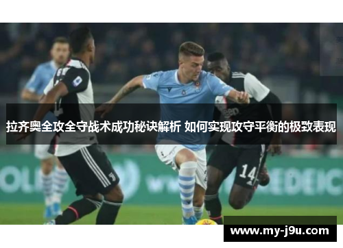 拉齐奥全攻全守战术成功秘诀解析 如何实现攻守平衡的极致表现
