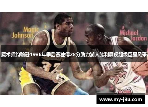 魔术师约翰逊1986年季后赛独得28分助力湖人胜利展现超级巨星风采