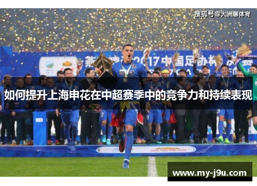 如何提升上海申花在中超赛季中的竞争力和持续表现