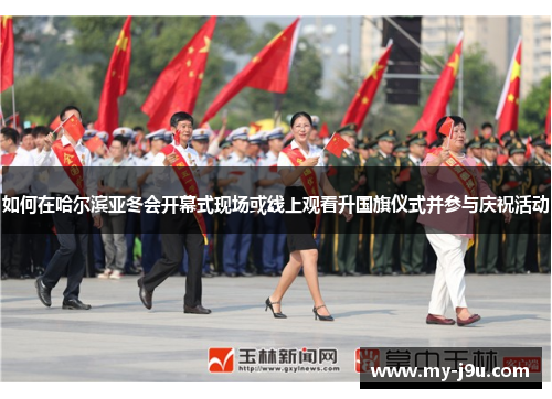 如何在哈尔滨亚冬会开幕式现场或线上观看升国旗仪式并参与庆祝活动