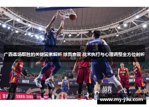 广西客场取胜的关键因素解析 球员表现 战术执行与心理调整全方位剖析