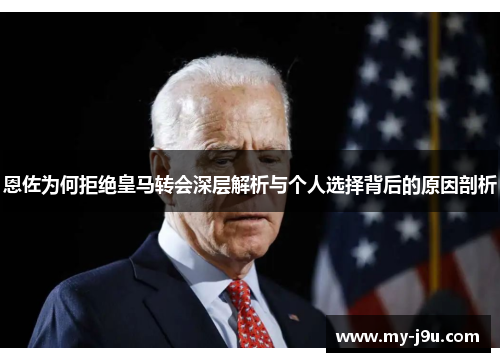 恩佐为何拒绝皇马转会深层解析与个人选择背后的原因剖析
