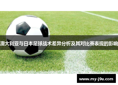 澳大利亚与日本足球战术差异分析及其对比赛表现的影响