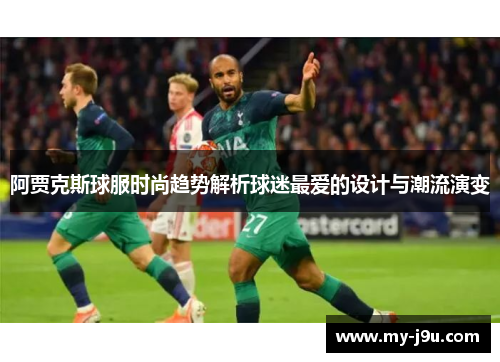 阿贾克斯球服时尚趋势解析球迷最爱的设计与潮流演变