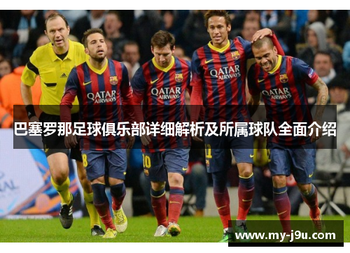 巴塞罗那足球俱乐部详细解析及所属球队全面介绍