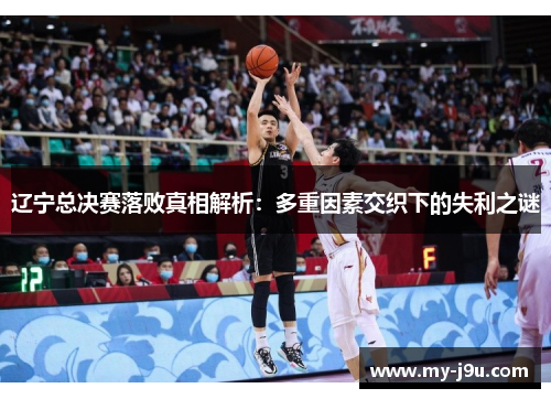 辽宁总决赛落败真相解析：多重因素交织下的失利之谜