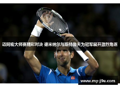 迈阿密大师赛精彩对决 德米纳尔与斯特鲁夫为冠军展开激烈角逐