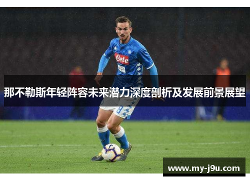 那不勒斯年轻阵容未来潜力深度剖析及发展前景展望